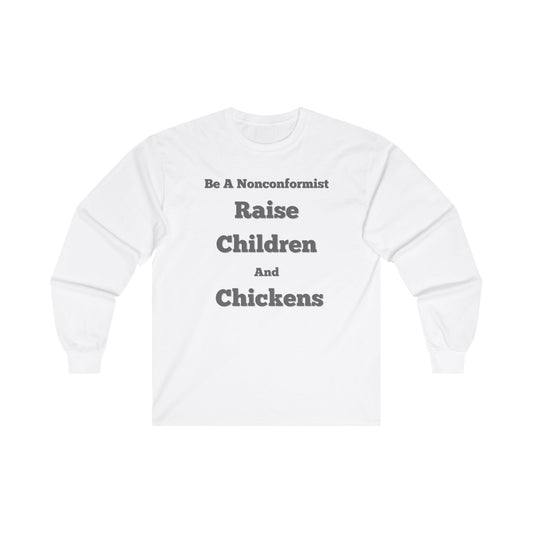 Long Sleeve Tee: Be a Nonconformist Raise Children and Chickens